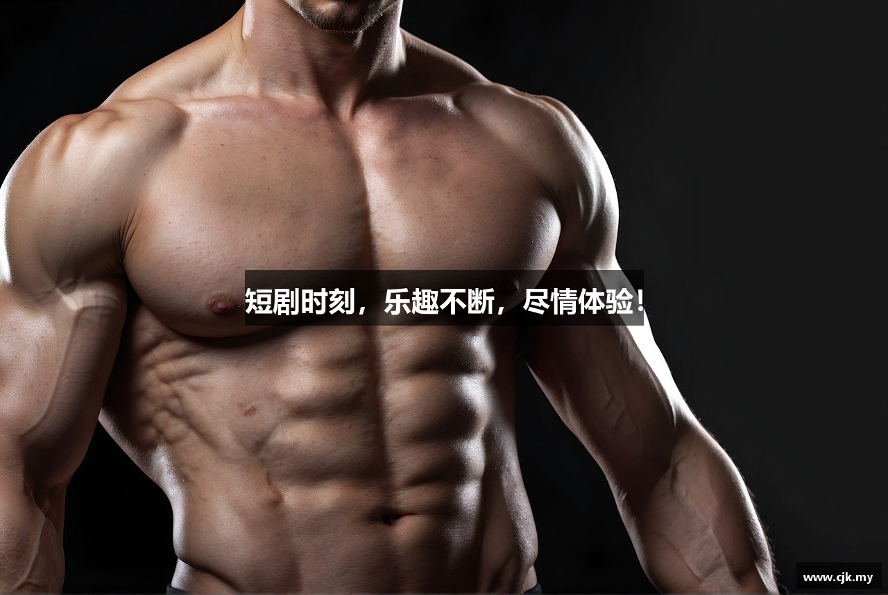 短剧时刻，乐趣不断，尽情体验！